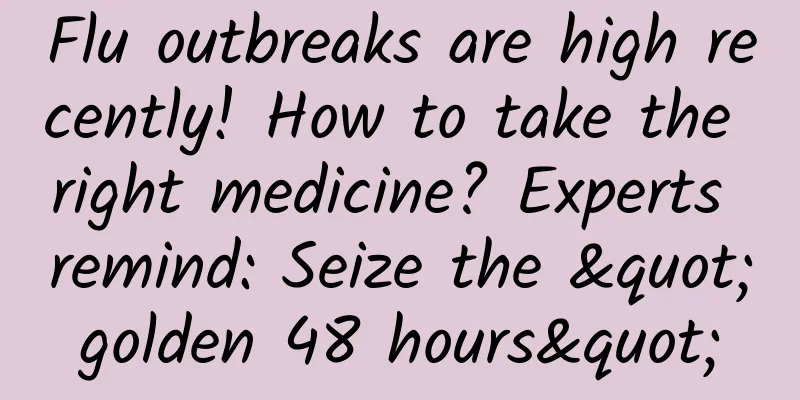 Flu outbreaks are high recently! How to take the right medicine? Experts remind: Seize the "golden 48 hours"