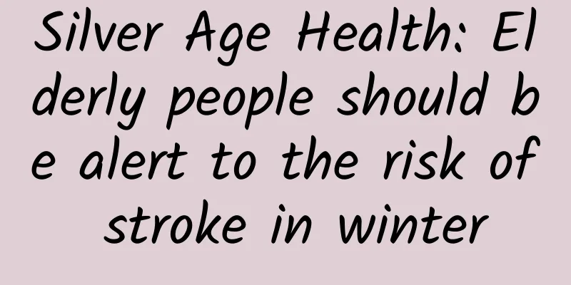 Silver Age Health: Elderly people should be alert to the risk of stroke in winter