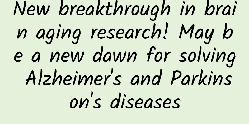 New breakthrough in brain aging research! May be a new dawn for solving Alzheimer's and Parkinson's diseases