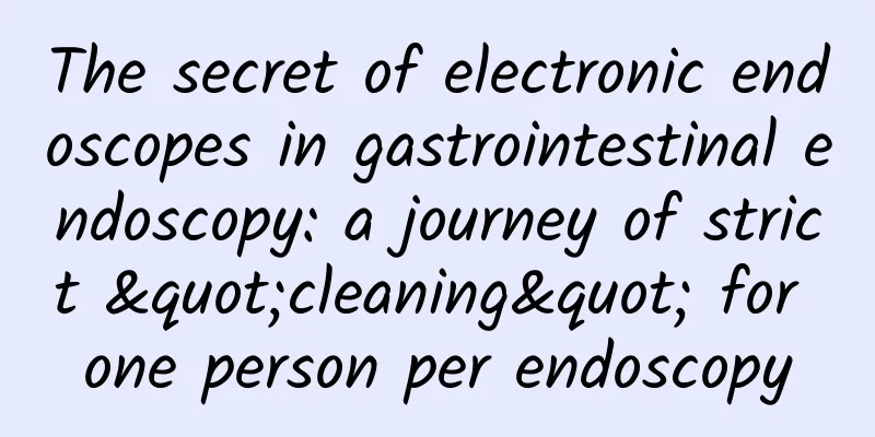 The secret of electronic endoscopes in gastrointestinal endoscopy: a journey of strict "cleaning" for one person per endoscopy