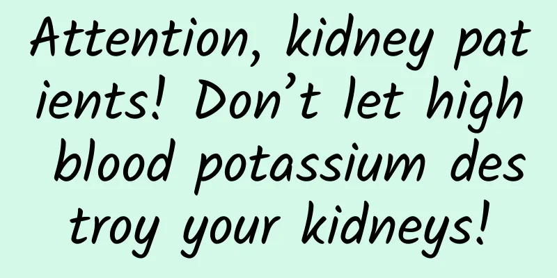 Attention, kidney patients! Don’t let high blood potassium destroy your kidneys!