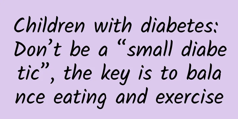 Children with diabetes: Don’t be a “small diabetic”, the key is to balance eating and exercise