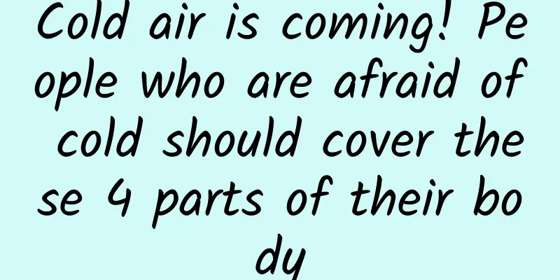 Cold air is coming! People who are afraid of cold should cover these 4 parts of their body