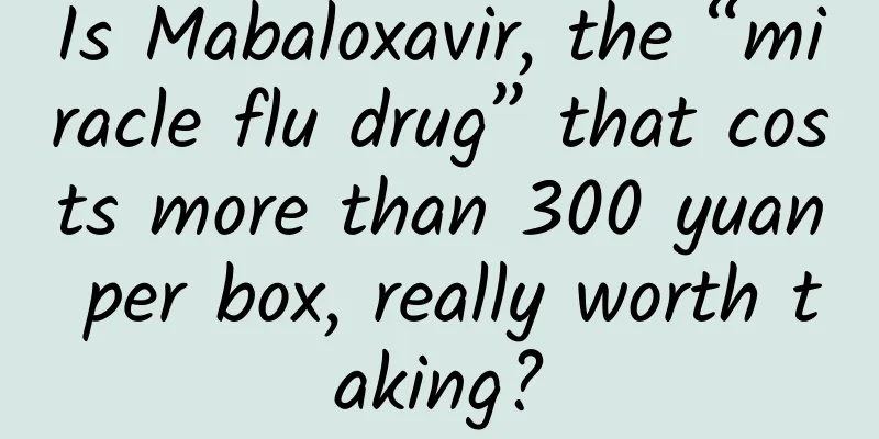 Is Mabaloxavir, the “miracle flu drug” that costs more than 300 yuan per box, really worth taking?