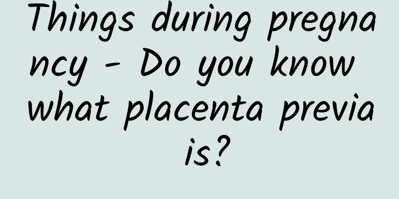 Things during pregnancy - Do you know what placenta previa is?