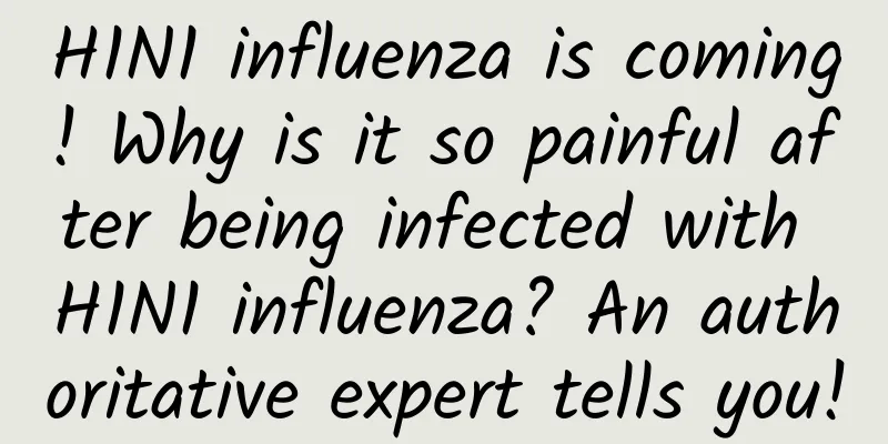 H1N1 influenza is coming! Why is it so painful after being infected with H1N1 influenza? An authoritative expert tells you!