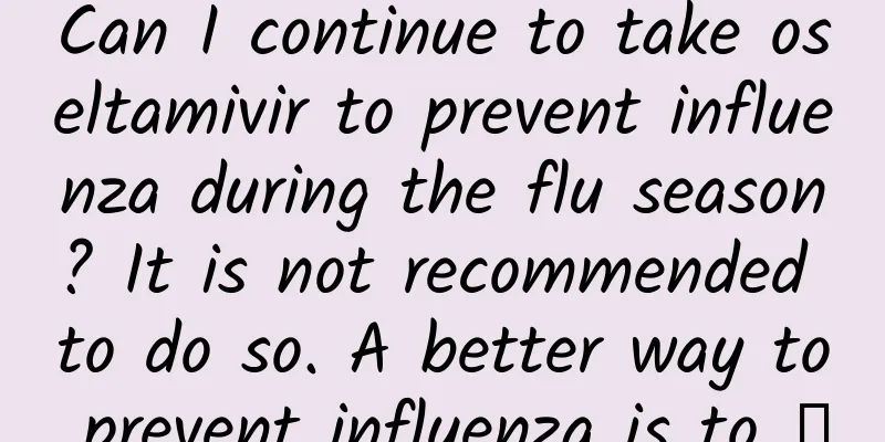 Can I continue to take oseltamivir to prevent influenza during the flu season? It is not recommended to do so. A better way to prevent influenza is to →