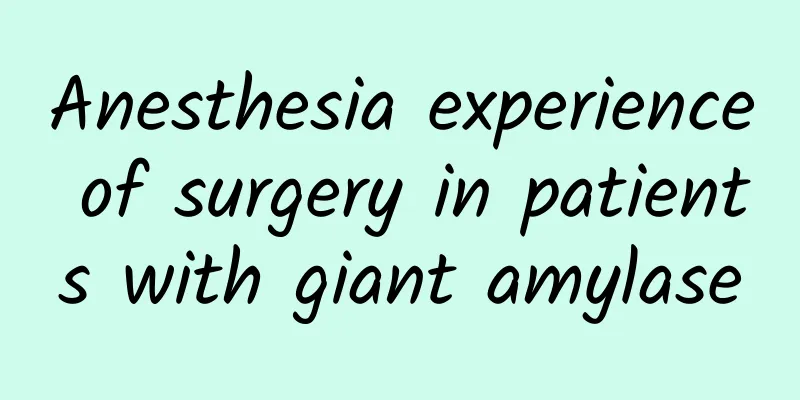 Anesthesia experience of surgery in patients with giant amylase