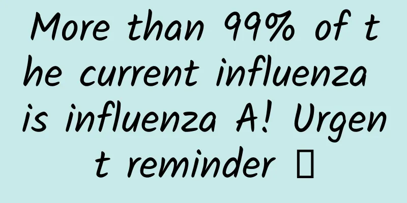 More than 99% of the current influenza is influenza A! Urgent reminder →