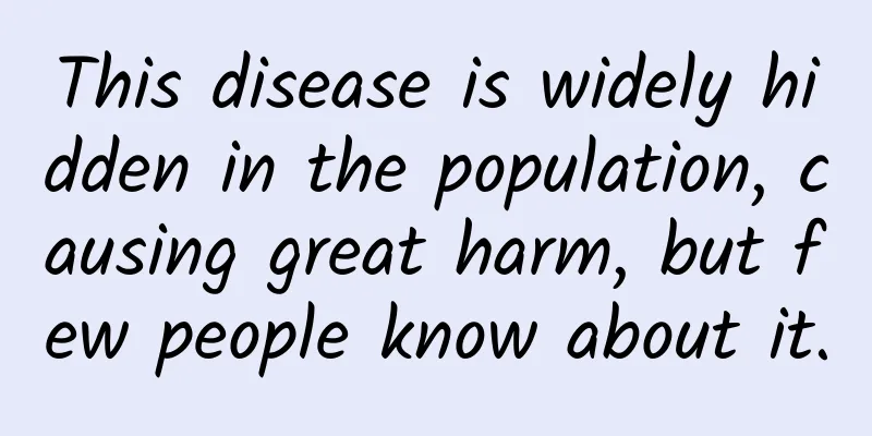 This disease is widely hidden in the population, causing great harm, but few people know about it.