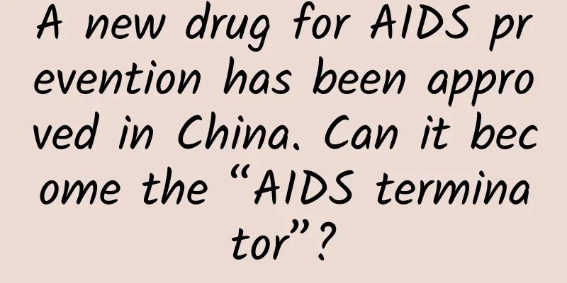 A new drug for AIDS prevention has been approved in China. Can it become the “AIDS terminator”?