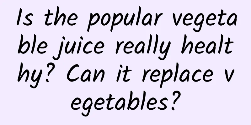 Is the popular vegetable juice really healthy? Can it replace vegetables?