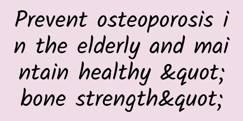 Prevent osteoporosis in the elderly and maintain healthy "bone strength"