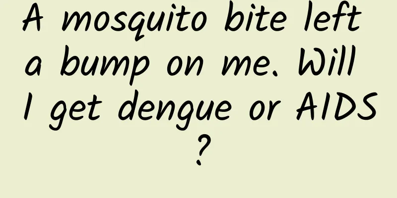 A mosquito bite left a bump on me. Will I get dengue or AIDS?