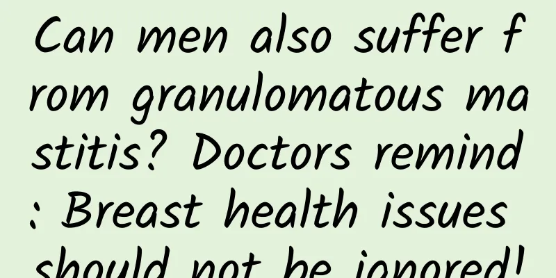 Can men also suffer from granulomatous mastitis? Doctors remind: Breast health issues should not be ignored!