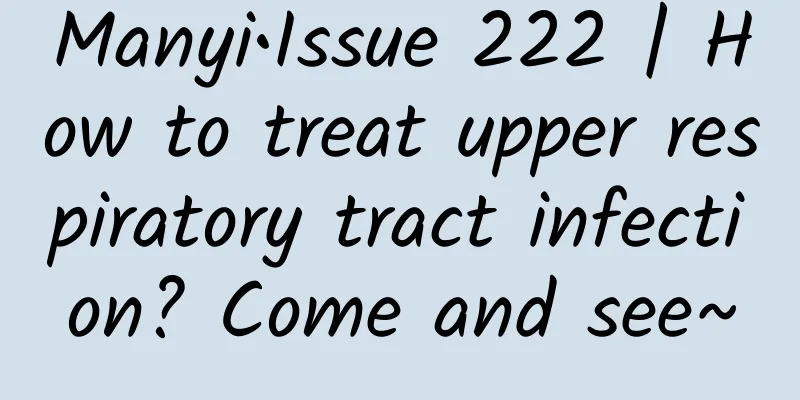 Manyi•Issue 222 | How to treat upper respiratory tract infection? Come and see~