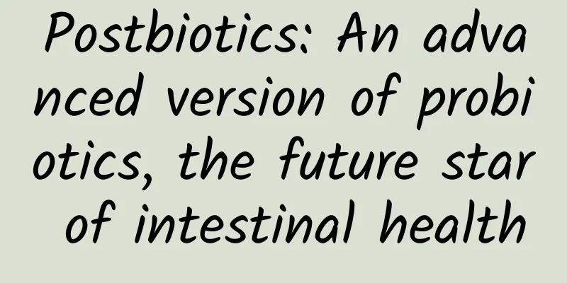 Postbiotics: An advanced version of probiotics, the future star of intestinal health