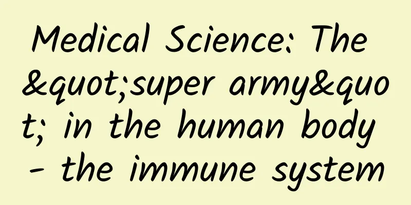 Medical Science: The "super army" in the human body - the immune system
