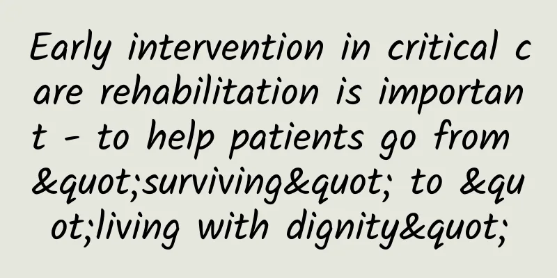 Early intervention in critical care rehabilitation is important - to help patients go from "surviving" to "living with dignity"