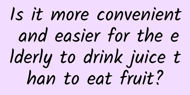 Is it more convenient and easier for the elderly to drink juice than to eat fruit?