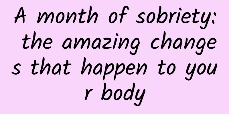 A month of sobriety: the amazing changes that happen to your body