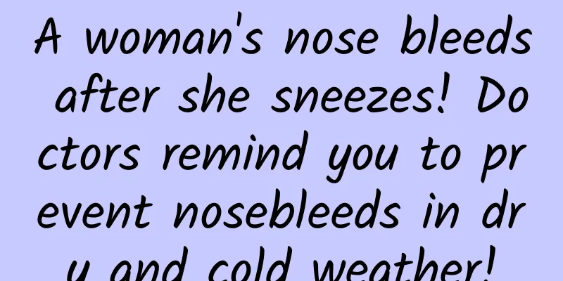 A woman's nose bleeds after she sneezes! Doctors remind you to prevent nosebleeds in dry and cold weather!