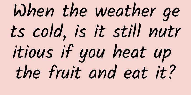 When the weather gets cold, is it still nutritious if you heat up the fruit and eat it?