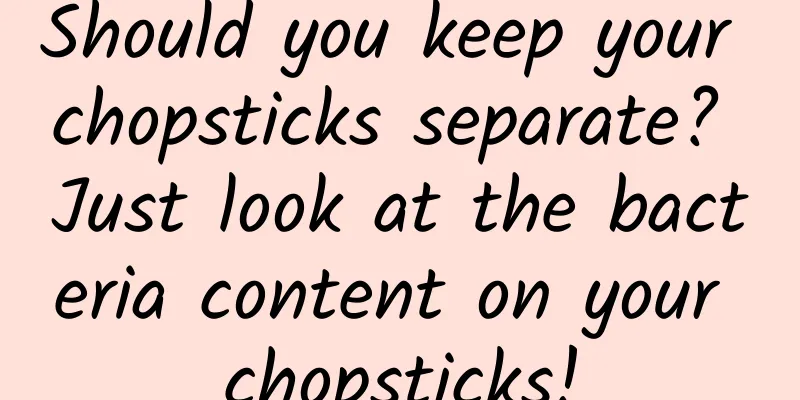 Should you keep your chopsticks separate? Just look at the bacteria content on your chopsticks!