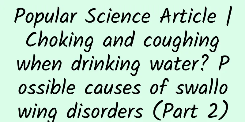 Popular Science Article | Choking and coughing when drinking water? Possible causes of swallowing disorders (Part 2)