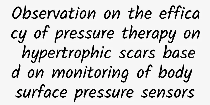 Observation on the efficacy of pressure therapy on hypertrophic scars based on monitoring of body surface pressure sensors