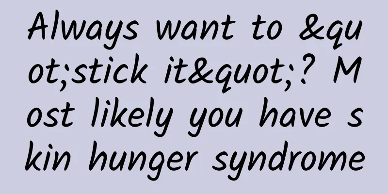 Always want to "stick it"? Most likely you have skin hunger syndrome
