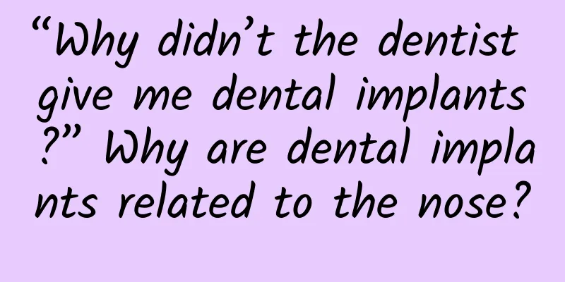 “Why didn’t the dentist give me dental implants?” Why are dental implants related to the nose?