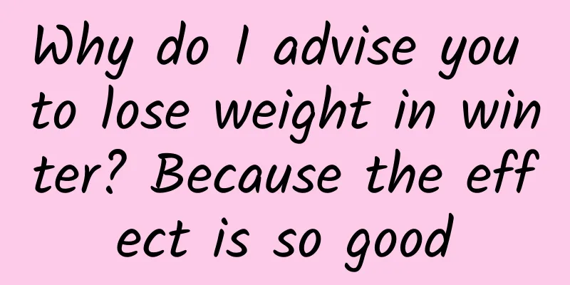 Why do I advise you to lose weight in winter? Because the effect is so good