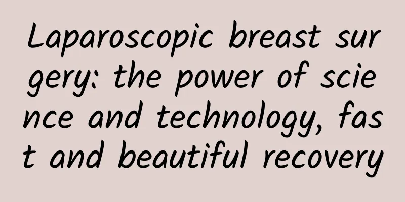 Laparoscopic breast surgery: the power of science and technology, fast and beautiful recovery
