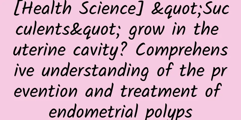 [Health Science] "Succulents" grow in the uterine cavity? Comprehensive understanding of the prevention and treatment of endometrial polyps