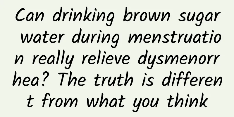 Can drinking brown sugar water during menstruation really relieve dysmenorrhea? The truth is different from what you think