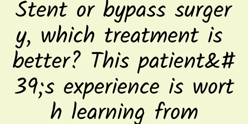 Stent or bypass surgery, which treatment is better? This patient's experience is worth learning from