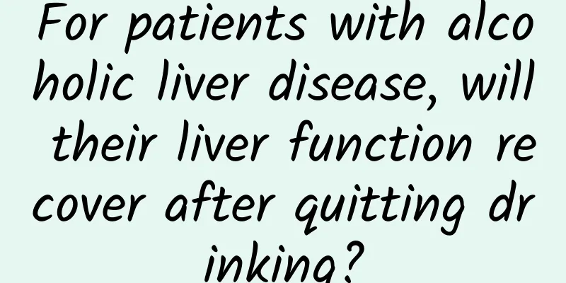 For patients with alcoholic liver disease, will their liver function recover after quitting drinking?