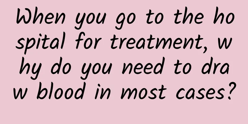 When you go to the hospital for treatment, why do you need to draw blood in most cases?