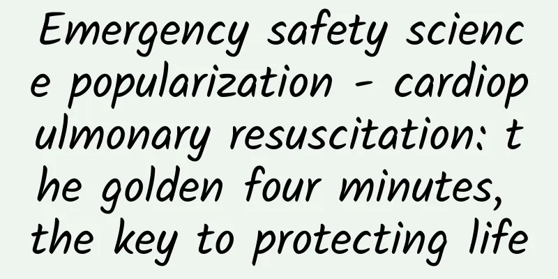 Emergency safety science popularization - cardiopulmonary resuscitation: the golden four minutes, the key to protecting life