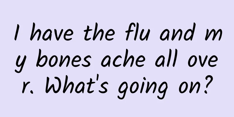I have the flu and my bones ache all over. What's going on?