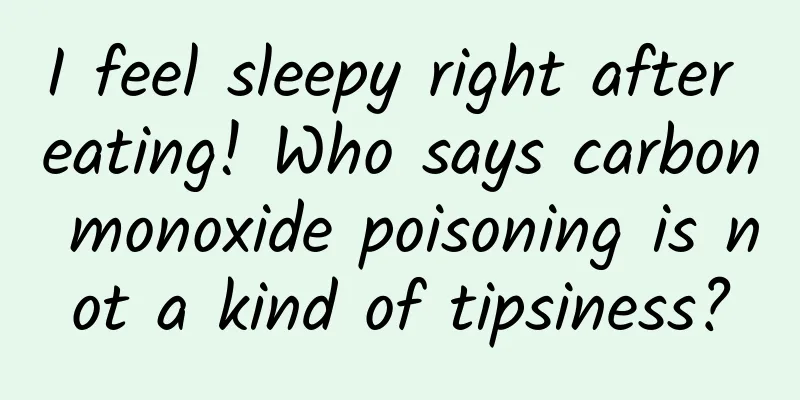 I feel sleepy right after eating! Who says carbon monoxide poisoning is not a kind of tipsiness?
