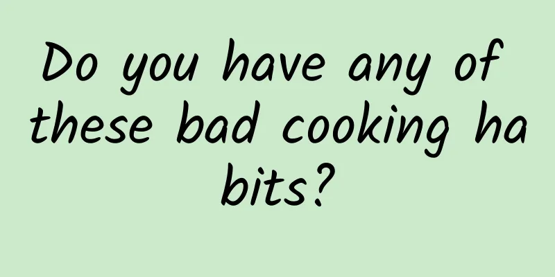 Do you have any of these bad cooking habits?