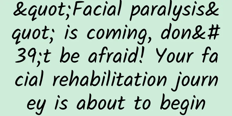 "Facial paralysis" is coming, don't be afraid! Your facial rehabilitation journey is about to begin