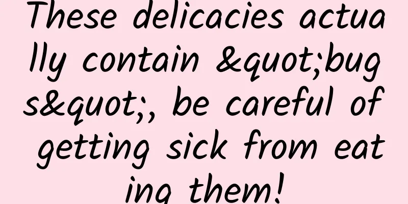 These delicacies actually contain "bugs", be careful of getting sick from eating them!