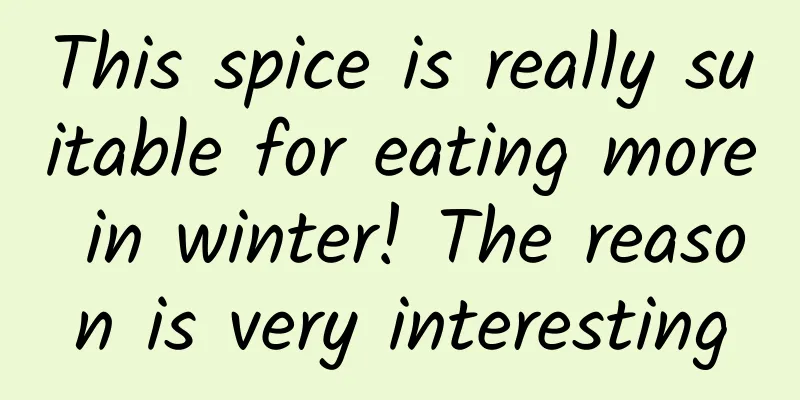 This spice is really suitable for eating more in winter! The reason is very interesting