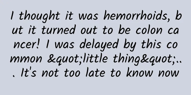 I thought it was hemorrhoids, but it turned out to be colon cancer! I was delayed by this common "little thing"... It's not too late to know now