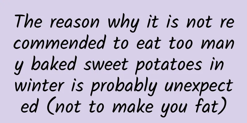 The reason why it is not recommended to eat too many baked sweet potatoes in winter is probably unexpected (not to make you fat)