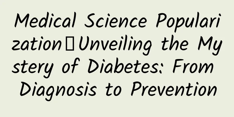 Medical Science Popularization丨Unveiling the Mystery of Diabetes: From Diagnosis to Prevention