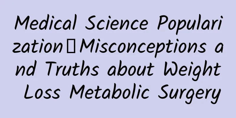 Medical Science Popularization丨Misconceptions and Truths about Weight Loss Metabolic Surgery